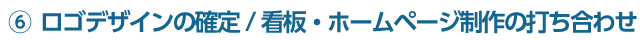 ⑥ロゴデザインの確定/看板・ホームページ制作の打ち合わせ